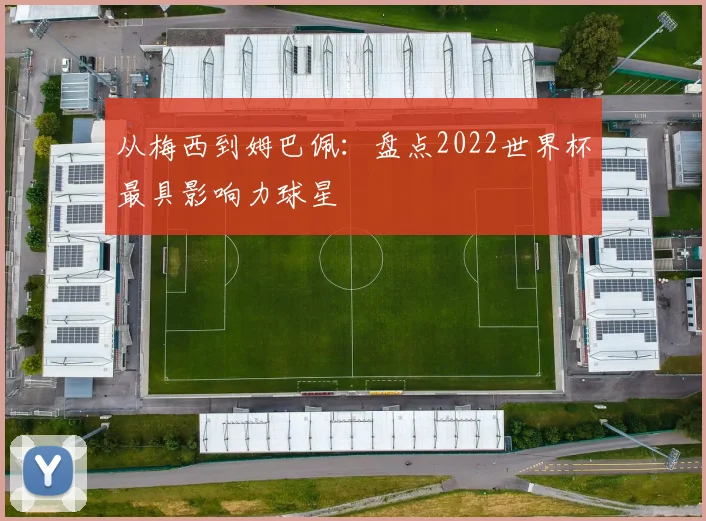 从梅西到姆巴佩：盘点2022世界杯最具影响力球星